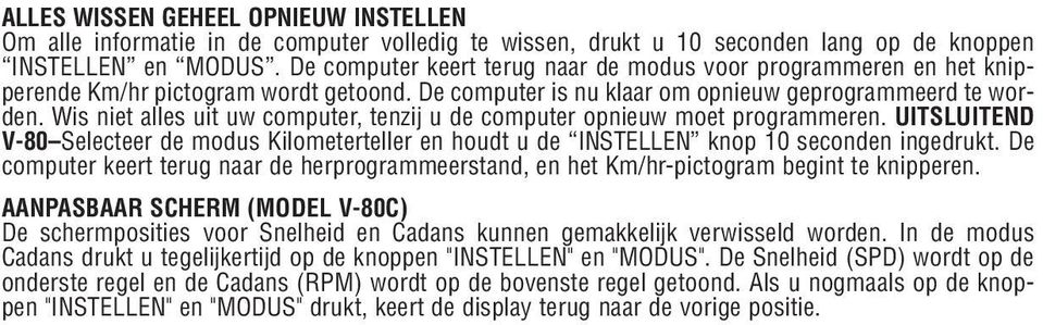 Wis niet alles uit uw computer, tenzij u de computer opnieuw moet programmeren. UITSLUITEND V-80 Selecteer de modus Kilometerteller en houdt u de INSTELLEN knop 10 seconden ingedrukt.