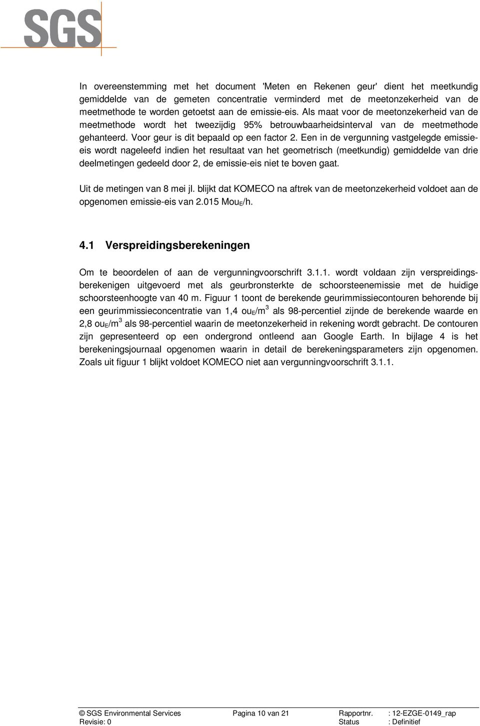 Een in de vergunning vastgelegde emissieeis wordt nageleefd indien het resultaat van het geometrisch (meetkundig) gemiddelde van drie deelmetingen gedeeld door 2, de emissie-eis niet te boven gaat.