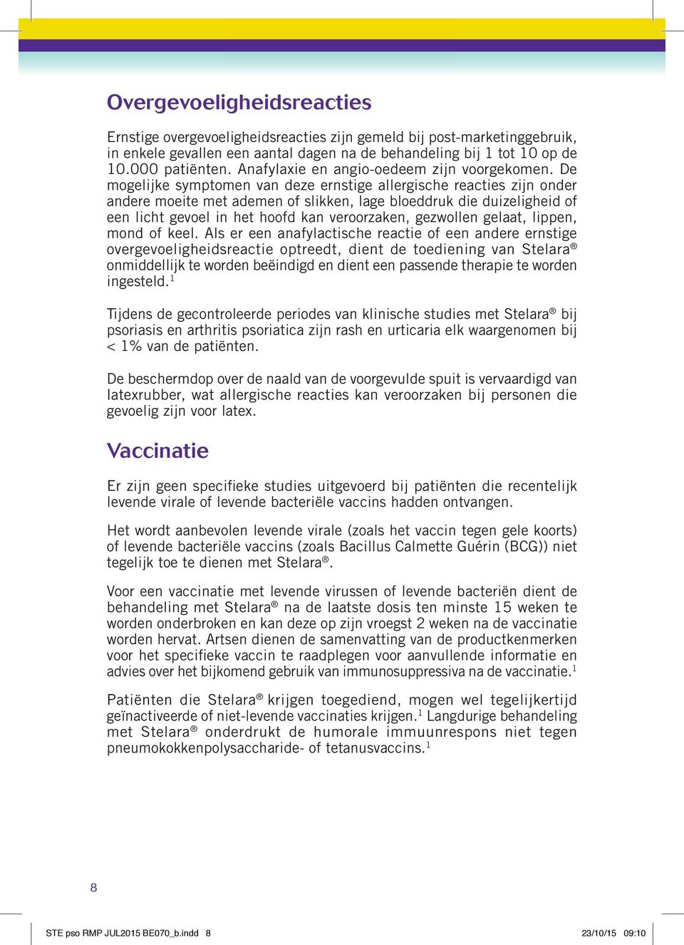 De mogelijke symptomen van deze ernstige allergische reacties zijn onder andere moeite met ademen of slikken, lage bloeddruk die duizeligheid of een licht gevoel in het hoofd kan veroorzaken,