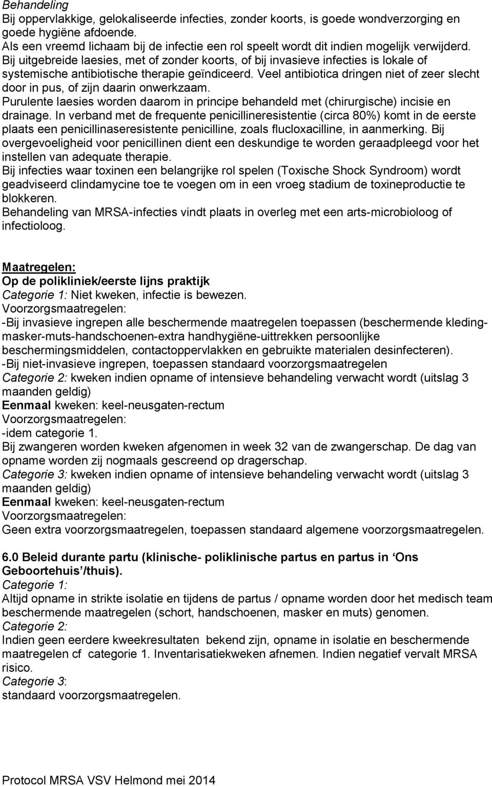 Bij uitgebreide laesies, met of zonder koorts, of bij invasieve infecties is lokale of systemische antibiotische therapie geïndiceerd.