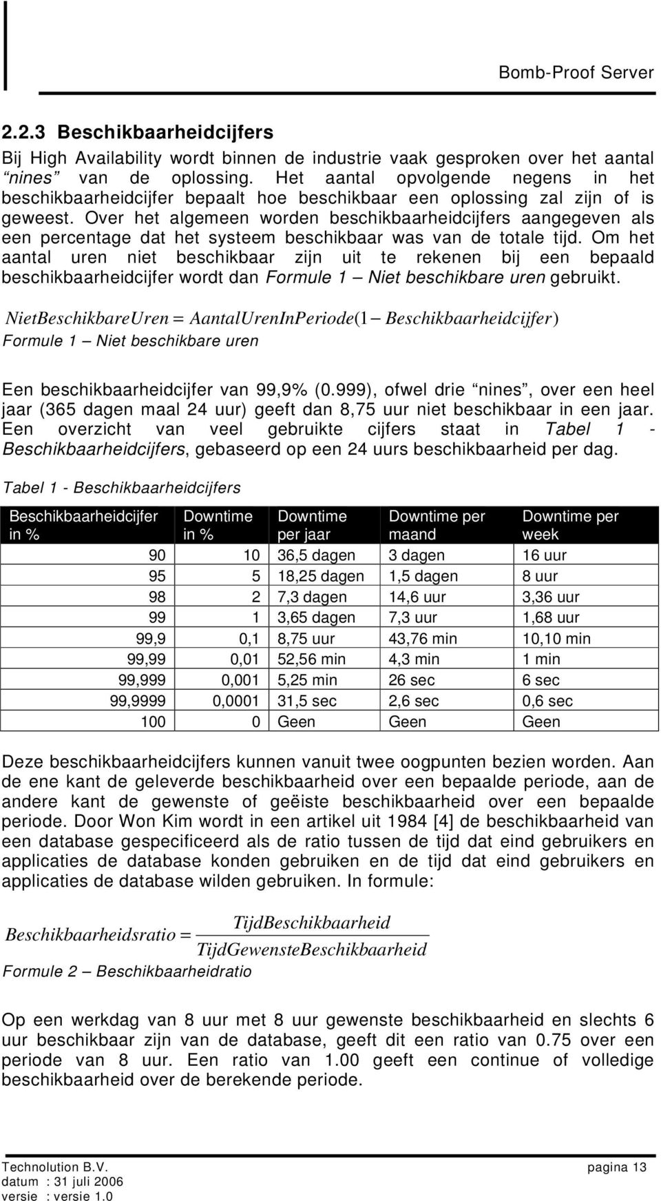 Over het algemeen worden beschikbaarheidcijfers aangegeven als een percentage dat het systeem beschikbaar was van de totale tijd.