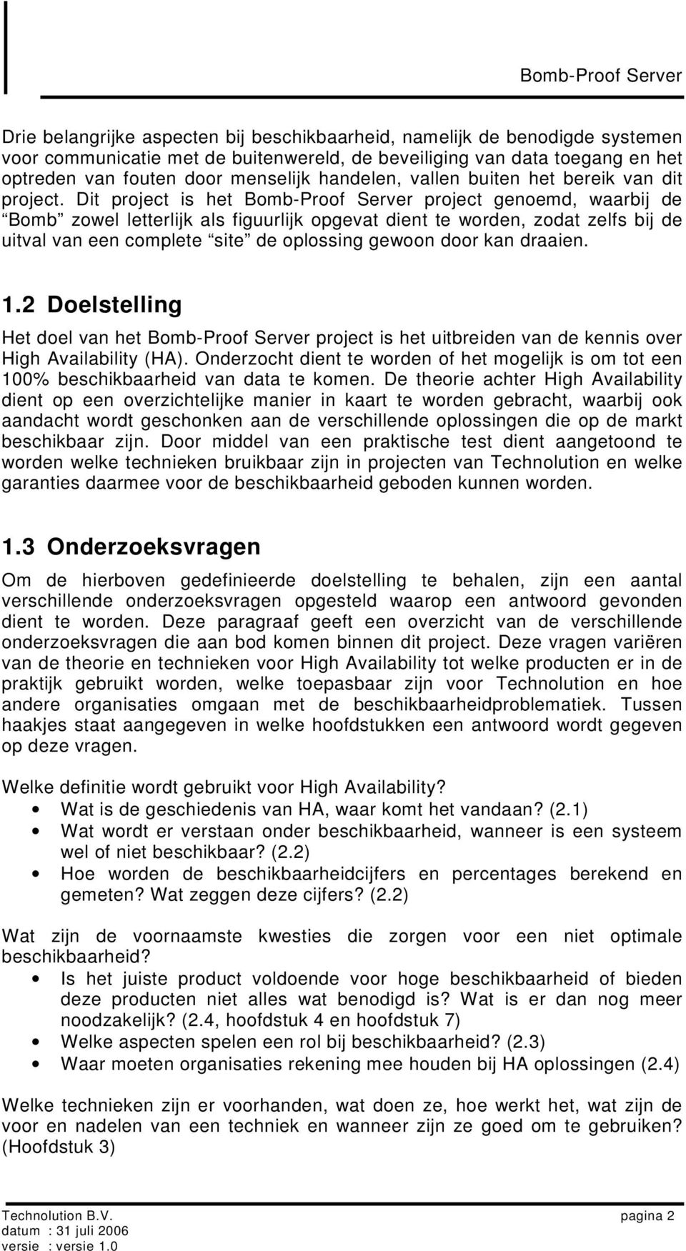 Dit project is het Bomb-Proof Server project genoemd, waarbij de Bomb zowel letterlijk als figuurlijk opgevat dient te worden, zodat zelfs bij de uitval van een complete site de oplossing gewoon door