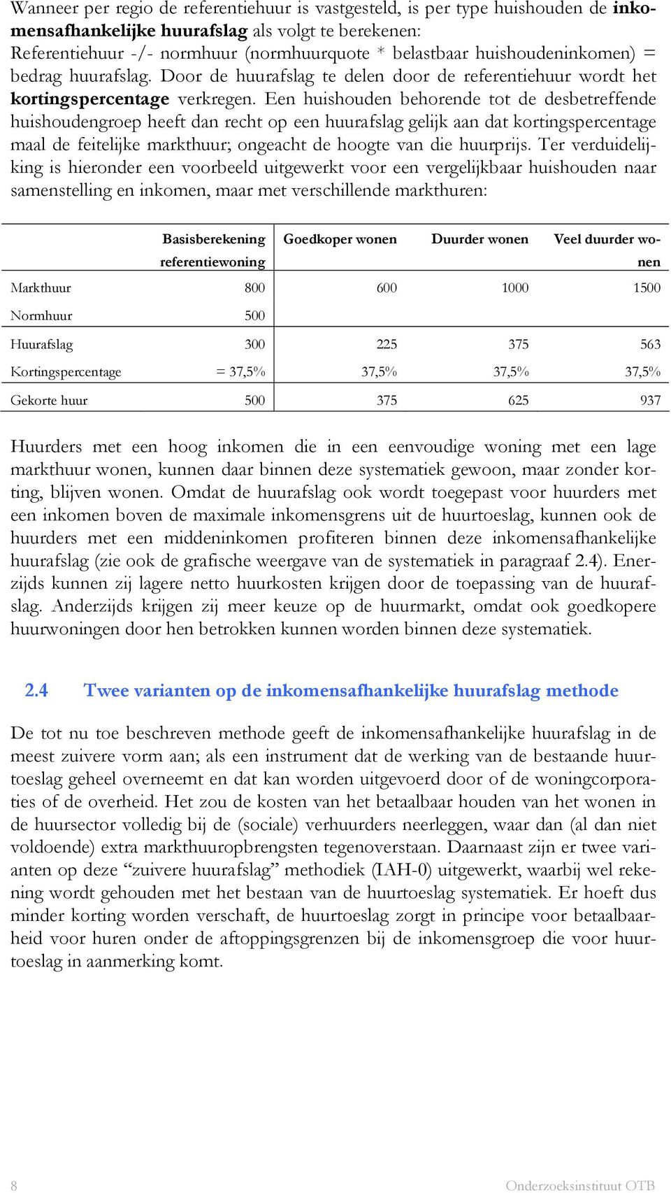 Een huishouden behorende tot de desbetreffende huishoudengroep heeft dan recht op een huurafslag gelijk aan dat kortingspercentage maal de feitelijke markthuur; ongeacht de hoogte van die huurprijs.