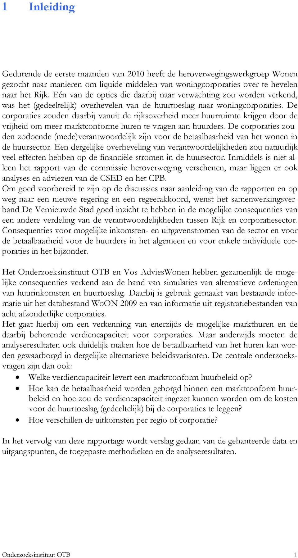 De corporaties zouden daarbij vanuit de rijksoverheid meer huurruimte krijgen door de vrijheid om meer marktconforme huren te vragen aan huurders.