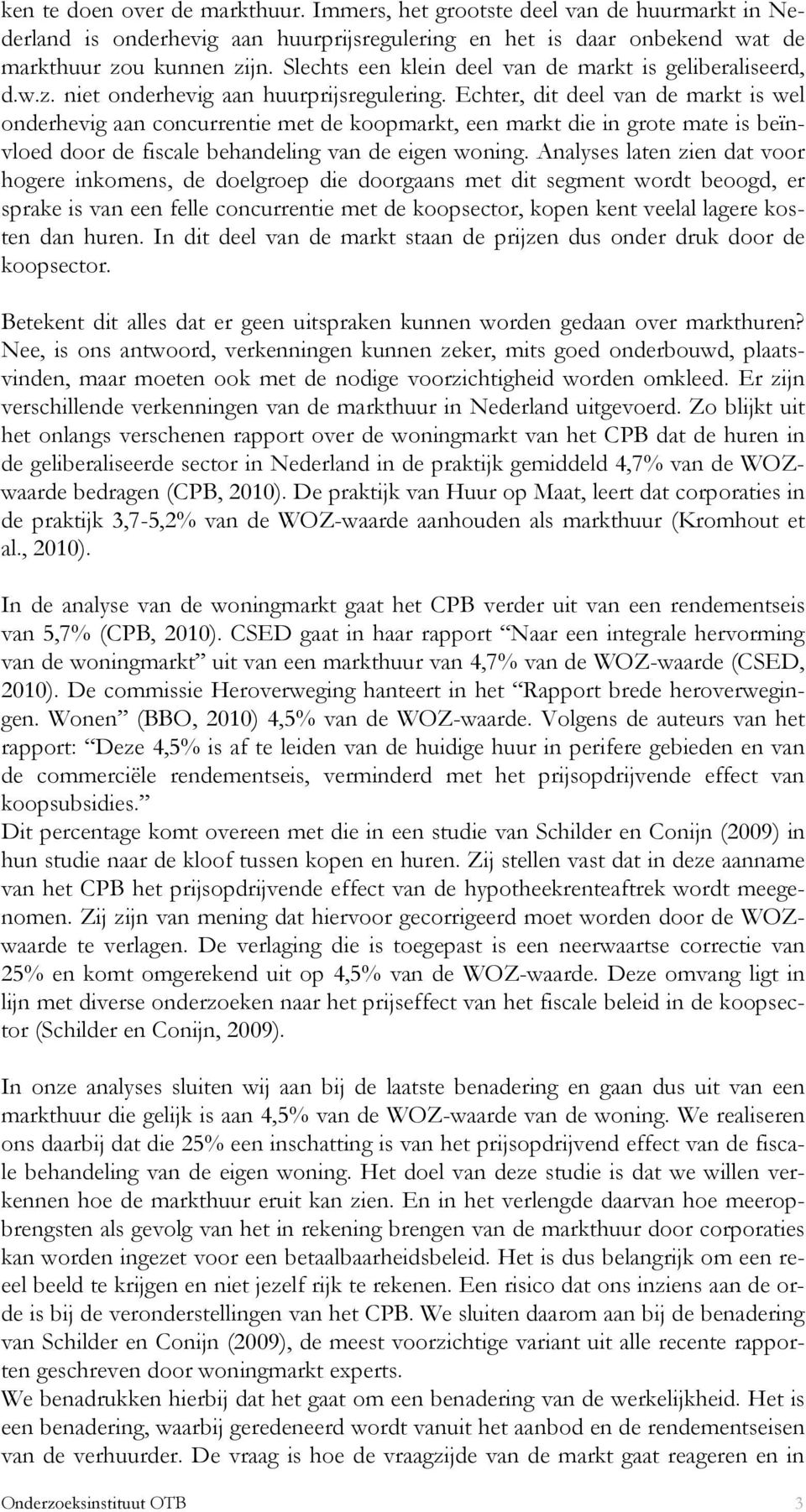 Echter, dit deel van de markt is wel onderhevig aan concurrentie met de koopmarkt, een markt die in grote mate is beïnvloed door de fiscale behandeling van de eigen woning.