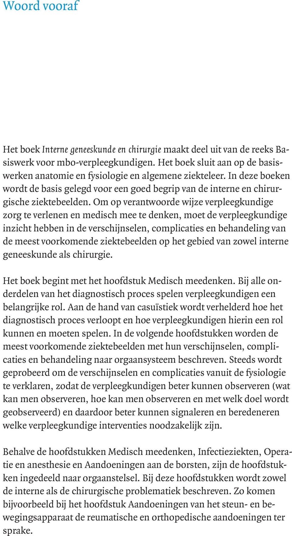 Om op verantwoorde wijze verpleegkundige zorg te verlenen en medisch mee te denken, moet de verpleegkundige inzicht hebben in de verschijnselen, complicaties en behandeling van de meest voorkomende