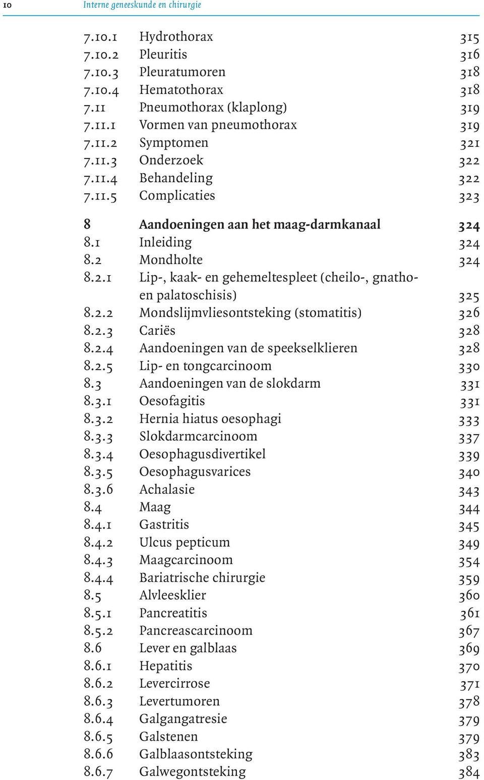 2.2 Mondslijmvliesontsteking (stomatitis) 326 8.2.3 Cariës 328 8.2.4 Aandoeningen van de speekselklieren 328 8.2.5 Lip- en tongcarcinoom 330 8.3 Aandoeningen van de slokdarm 331 8.3.1 Oesofagitis 331 8.