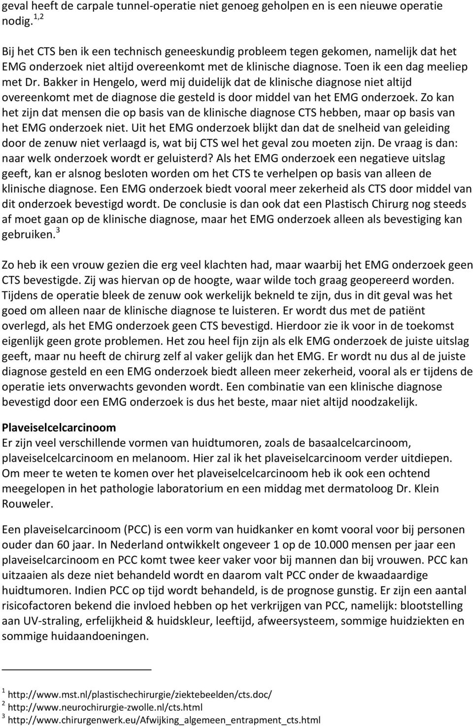 Bakker in Hengelo, werd mij duidelijk dat de klinische diagnose niet altijd overeenkomt met de diagnose die gesteld is door middel van het EMG onderzoek.