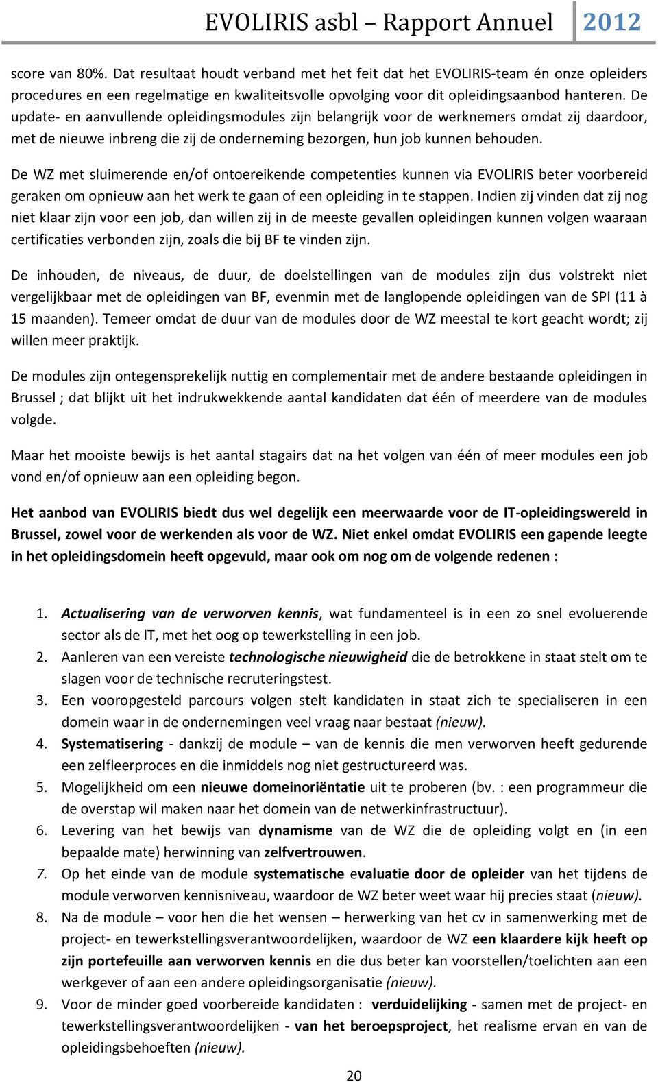 De WZ met sluimerende en/of ontoereikende competenties kunnen via EVOLIRIS beter voorbereid geraken om opnieuw aan het werk te gaan of een opleiding in te stappen.