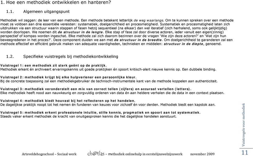 Systematiek en procesmatigheid laten zich uitdrukken via een structuur waarin stappen of fasen hetzij sequentieel (na elkaar) dan wel iteratief (zich herhalend, soms ook gelijktijdig) worden