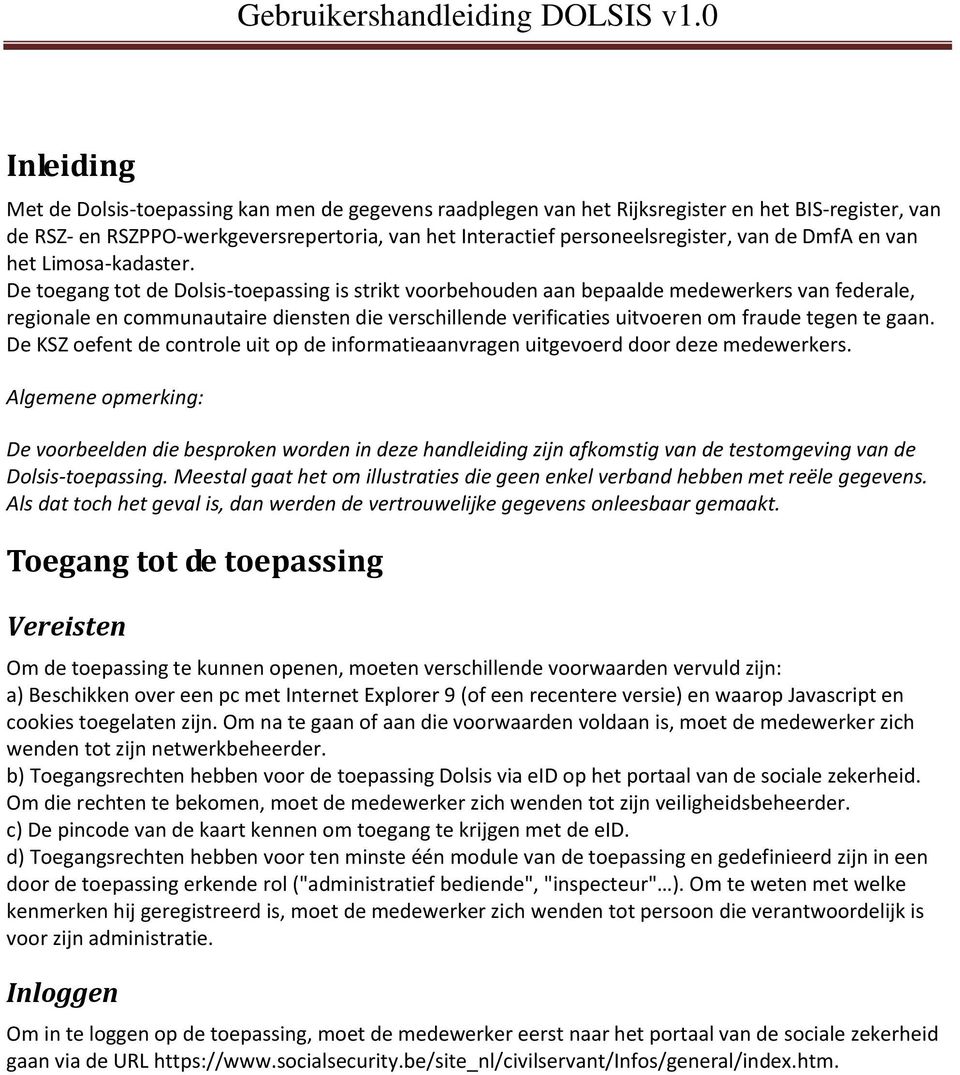 De toegang tot de Dolsis-toepassing is strikt voorbehouden aan bepaalde medewerkers van federale, regionale en communautaire diensten die verschillende verificaties uitvoeren om fraude tegen te gaan.