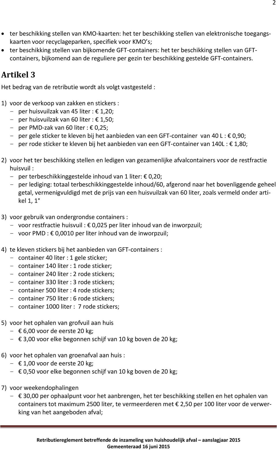 Artikel 3 Het bedrag van de retributie wordt als volgt vastgesteld : 1) voor de verkoop van zakken en stickers : - per huisvuilzak van 45 liter : 1,20; - per huisvuilzak van 60 liter : 1,50; - per