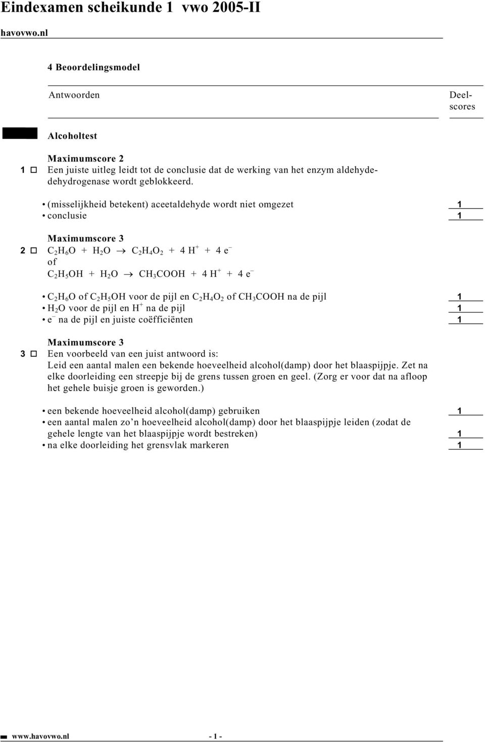 en juiste coëfficiënten 1 3 Een voorbeeld van een juist antwoord is: Leid een aantal malen een bekende hoeveelheid alcohol(damp) door het blaaspijpje.