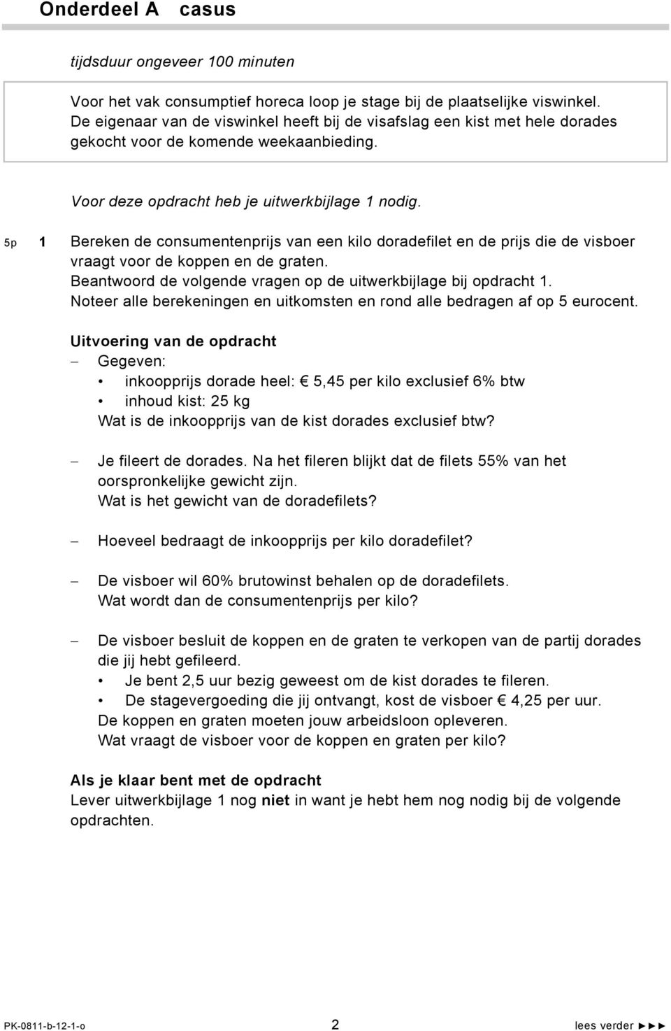 5p 1 Bereken de consumentenprijs van een kilo doradefilet en de prijs die de visboer vraagt voor de koppen en de graten. Beantwoord de volgende vragen op de uitwerkbijlage bij opdracht 1.