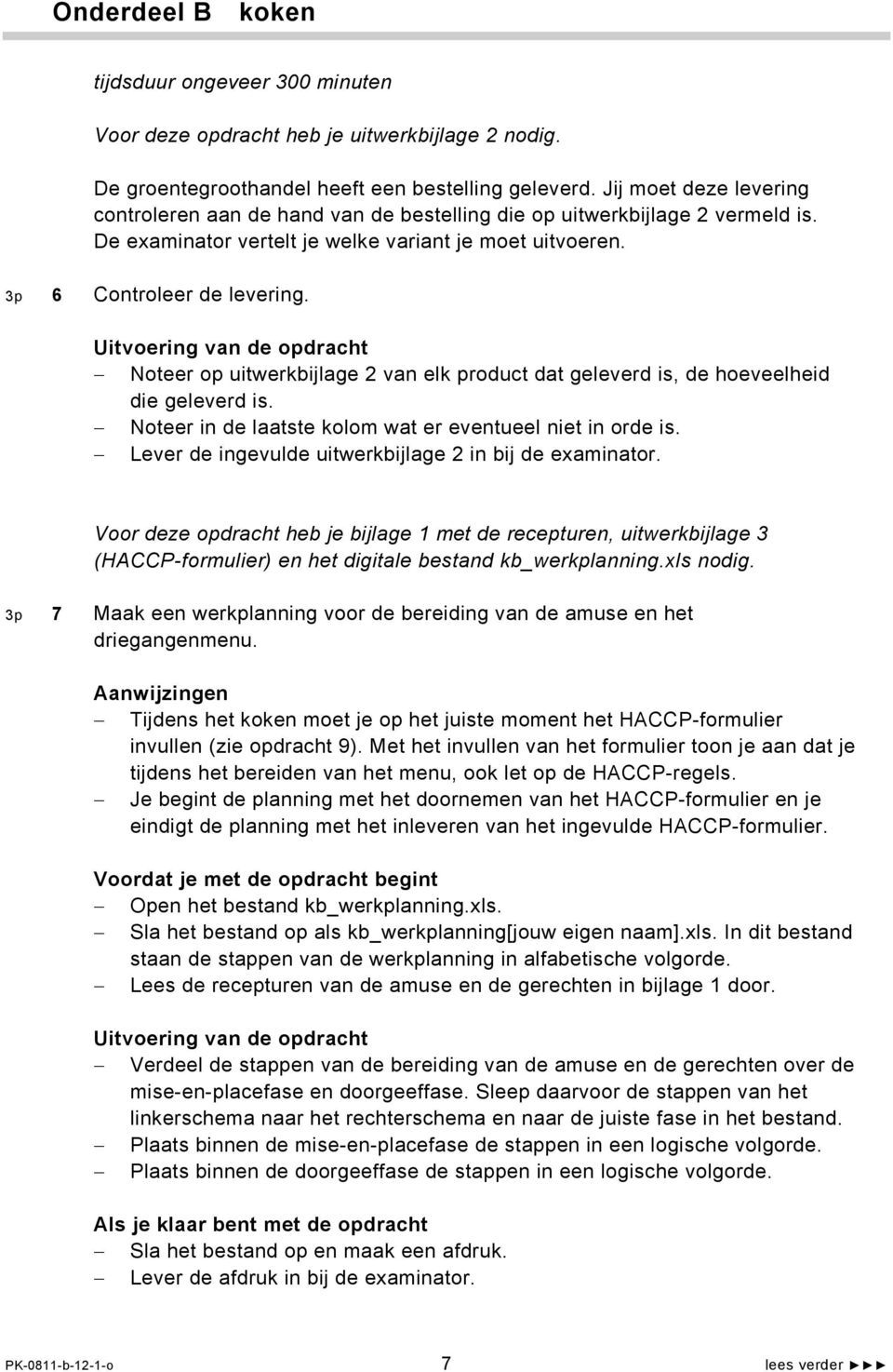 Noteer op uitwerkbijlage 2 van elk product dat geleverd is, de hoeveelheid die geleverd is. Noteer in de laatste kolom wat er eventueel niet in orde is.