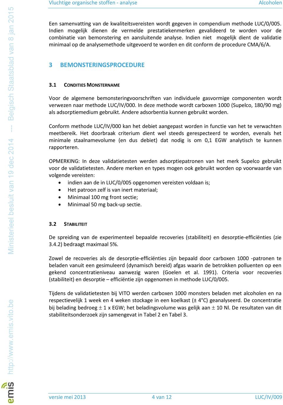 Indien niet mogelijk dient de validatie minimaal op de analysemethode uitgevoerd te worden en dit conform de procedure CMA/6/A. 3 BEMONSTERINGSPROCEDURE 3.