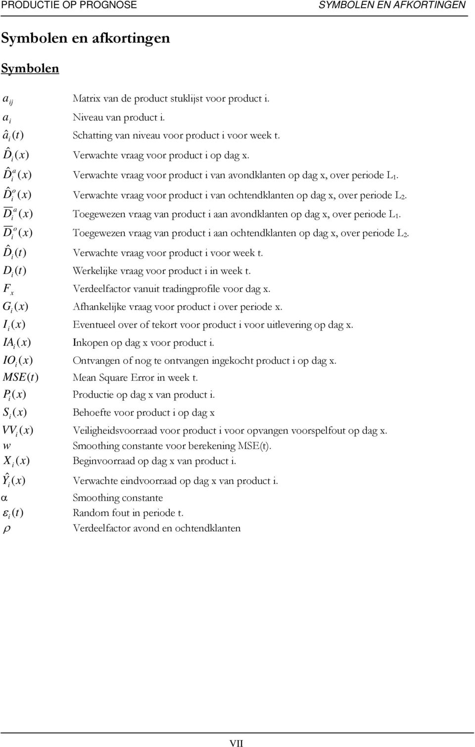 Dˆ o ( x) Verwachte vraag voor product van ochtendklanten op dag x, over perode L 2. D a (x) Toegewezen vraag van product aan avondklanten op dag x, over perode L 1.