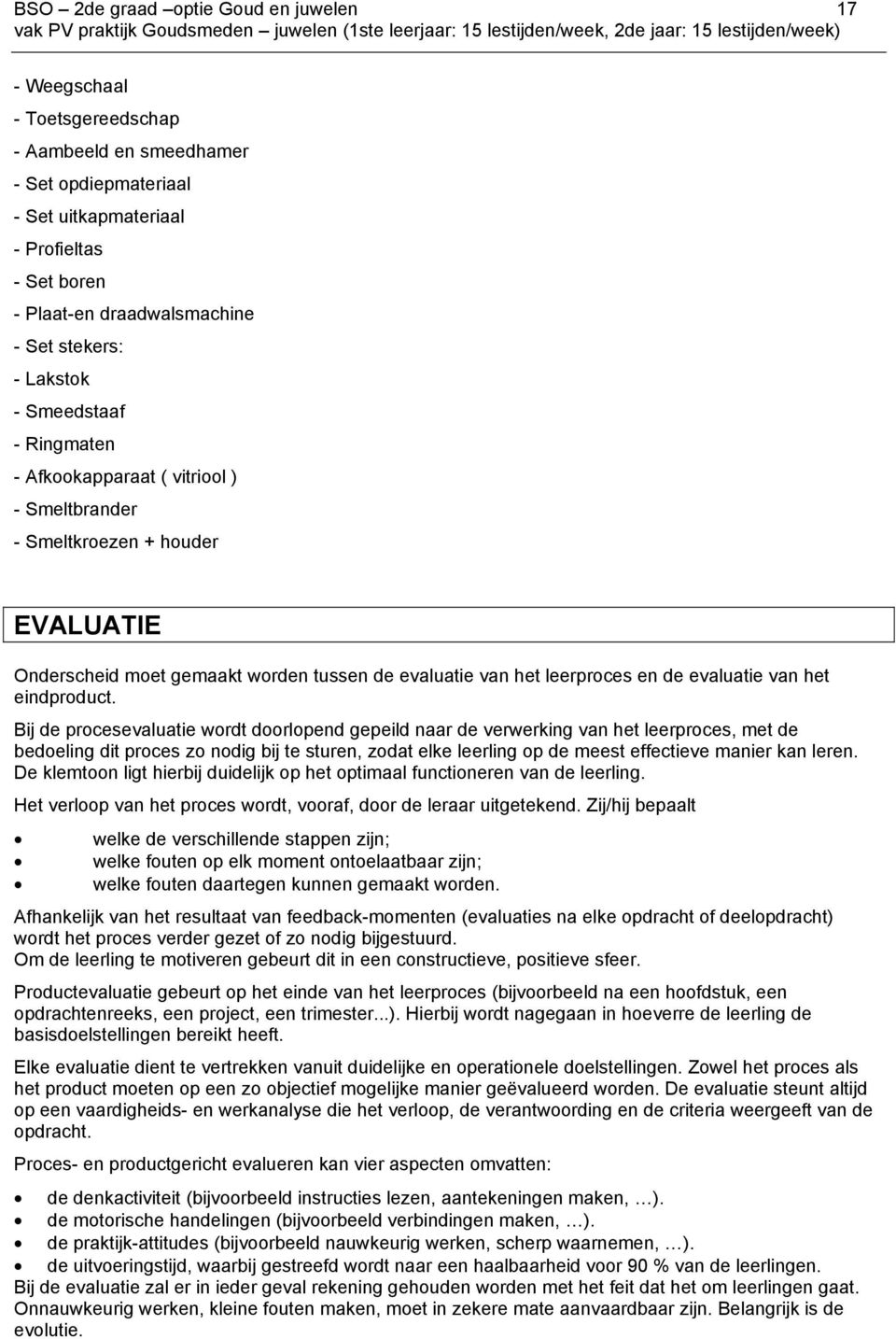 Smeltkroezen + houder EVALUATIE Onderscheid moet gemaakt worden tussen de evaluatie van het leerproces en de evaluatie van het eindproduct.