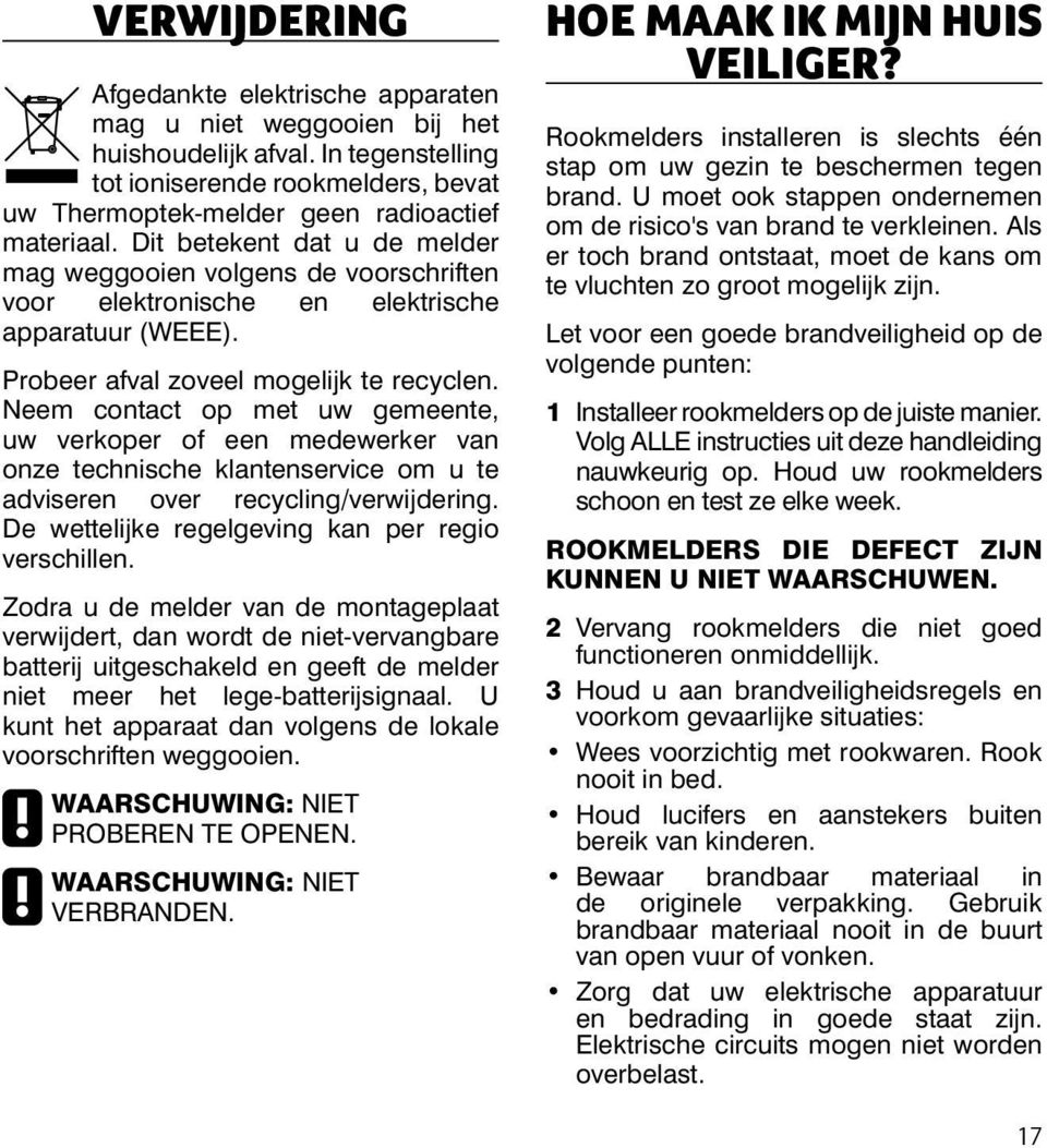 Neem contact op met uw gemeente, uw verkoper of een medewerker van onze technische klantenservice om u te adviseren over recycling/verwijdering. De wettelijke regelgeving kan per regio verschillen.