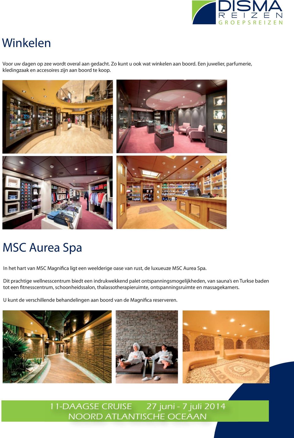 MSC Aurea Spa In het hart van MSC Magnifica ligt een weelderige oase van rust, de luxueuze MSC Aurea Spa.