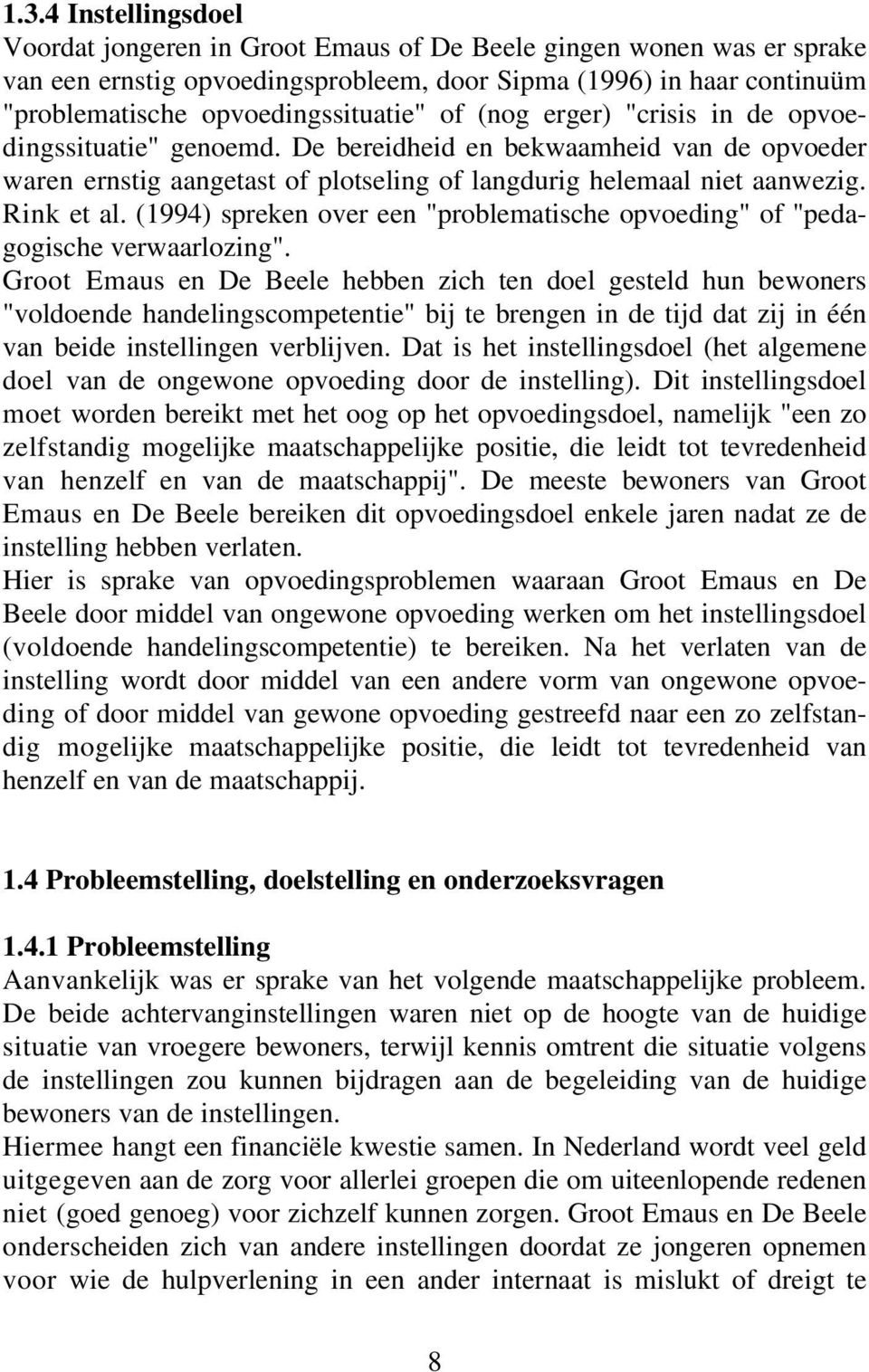 Rink et al. (1994) spreken over een "problematische opvoeding" of "pedagogische verwaarlozing".