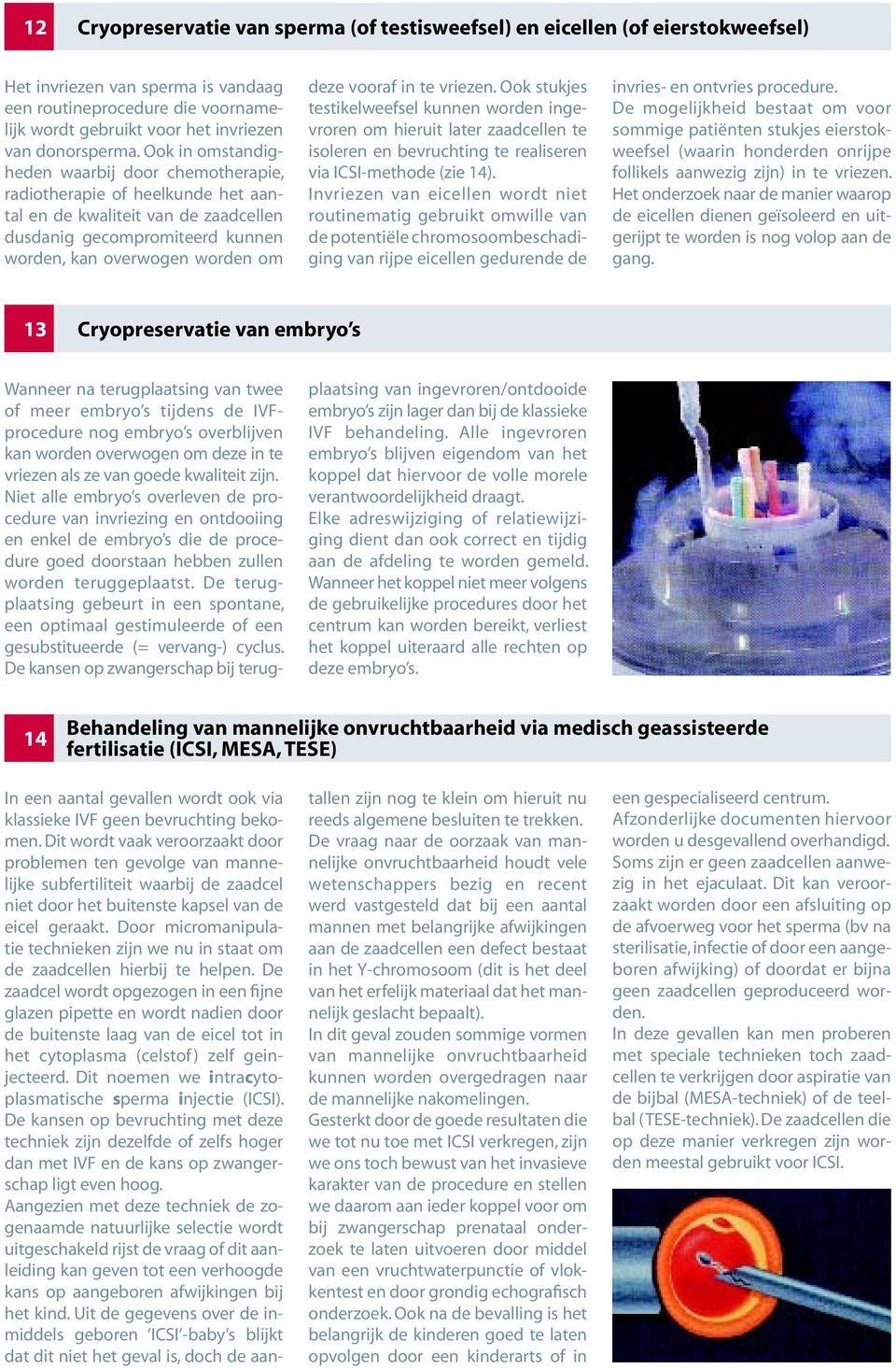 Ook in omstandigheden waarbij door chemotherapie, radiotherapie of heelkunde het aantal en de kwaliteit van de zaadcellen dusdanig gecompromiteerd kunnen worden, kan overwogen worden om deze vooraf