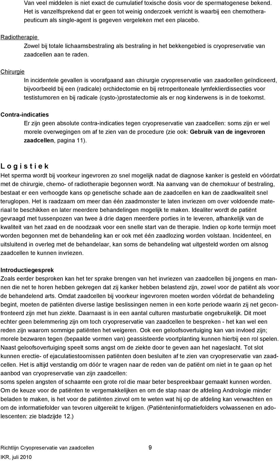 Radiotherapie Zowel bij totale lichaamsbestraling als bestraling in het bekkengebied is cryopreservatie van zaadcellen aan te raden.