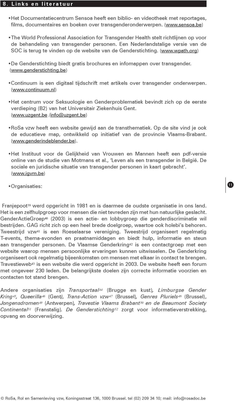 Een Nederlandstalige versie van de SOC is terug te vinden op de website van de Genderstichting. (www.wpath.org) De Genderstichting biedt gratis brochures en infomappen over transgender. (www.genderstichting.