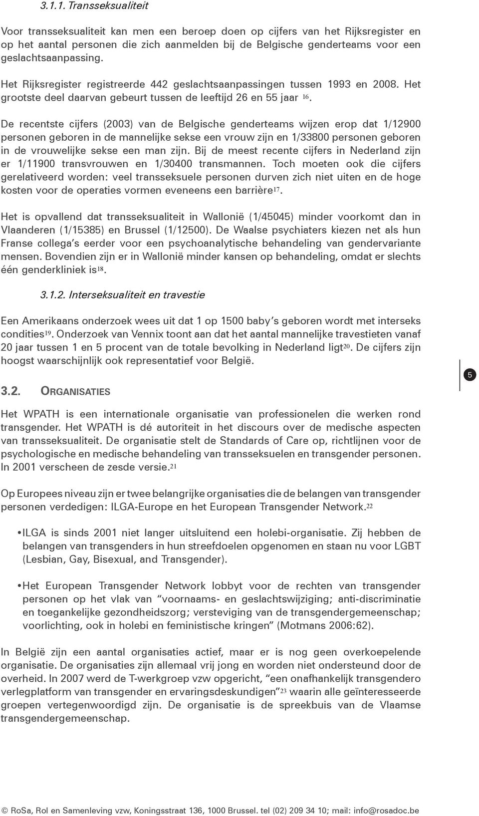 De recentste cijfers (2003) van de Belgische genderteams wijzen erop dat 1/12900 personen geboren in de mannelijke sekse een vrouw zijn en 1/33800 personen geboren in de vrouwelijke sekse een man