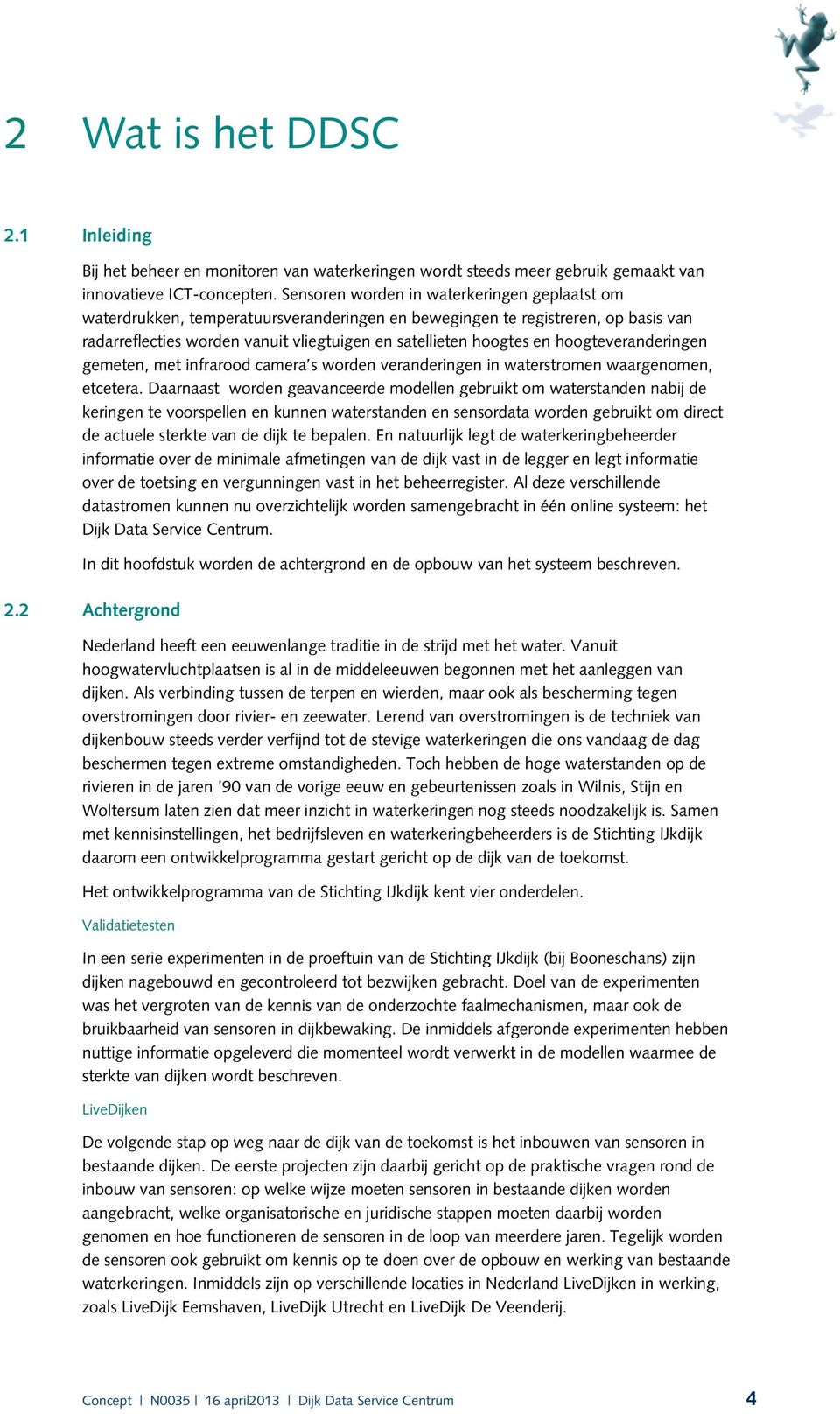 hoogteveranderingen gemeten, met infrarood camera s worden veranderingen in waterstromen waargenomen, etcetera.