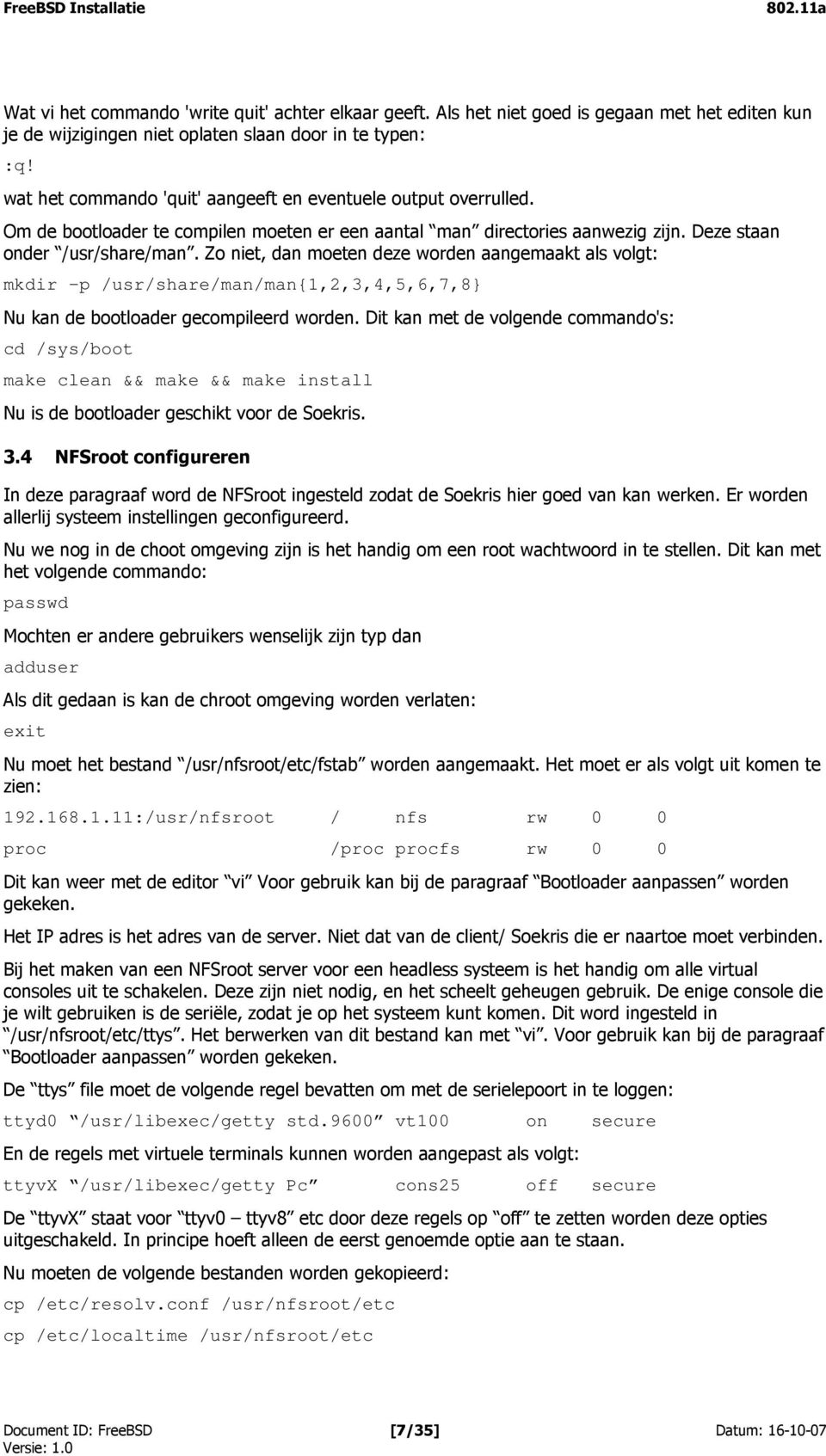 Zo niet, dan moeten deze worden aangemaakt als volgt: mkdir -p /usr/share/man/man{1,2,3,4,5,6,7,8} Nu kan de bootloader gecompileerd worden.