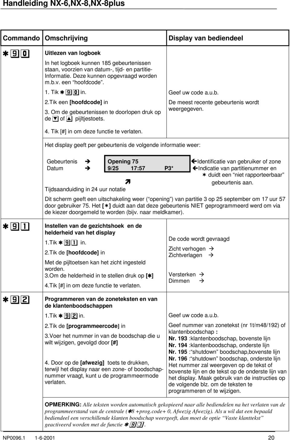 Het display geeft per gebeurtenis de volgende informatie weer: Gebeurtenis Opening 75 ÍIdentificatie van gebruiker of zone Datum Î 9/25 17:57 P3* ÍIndicatie van partitienummer en duidt een niet