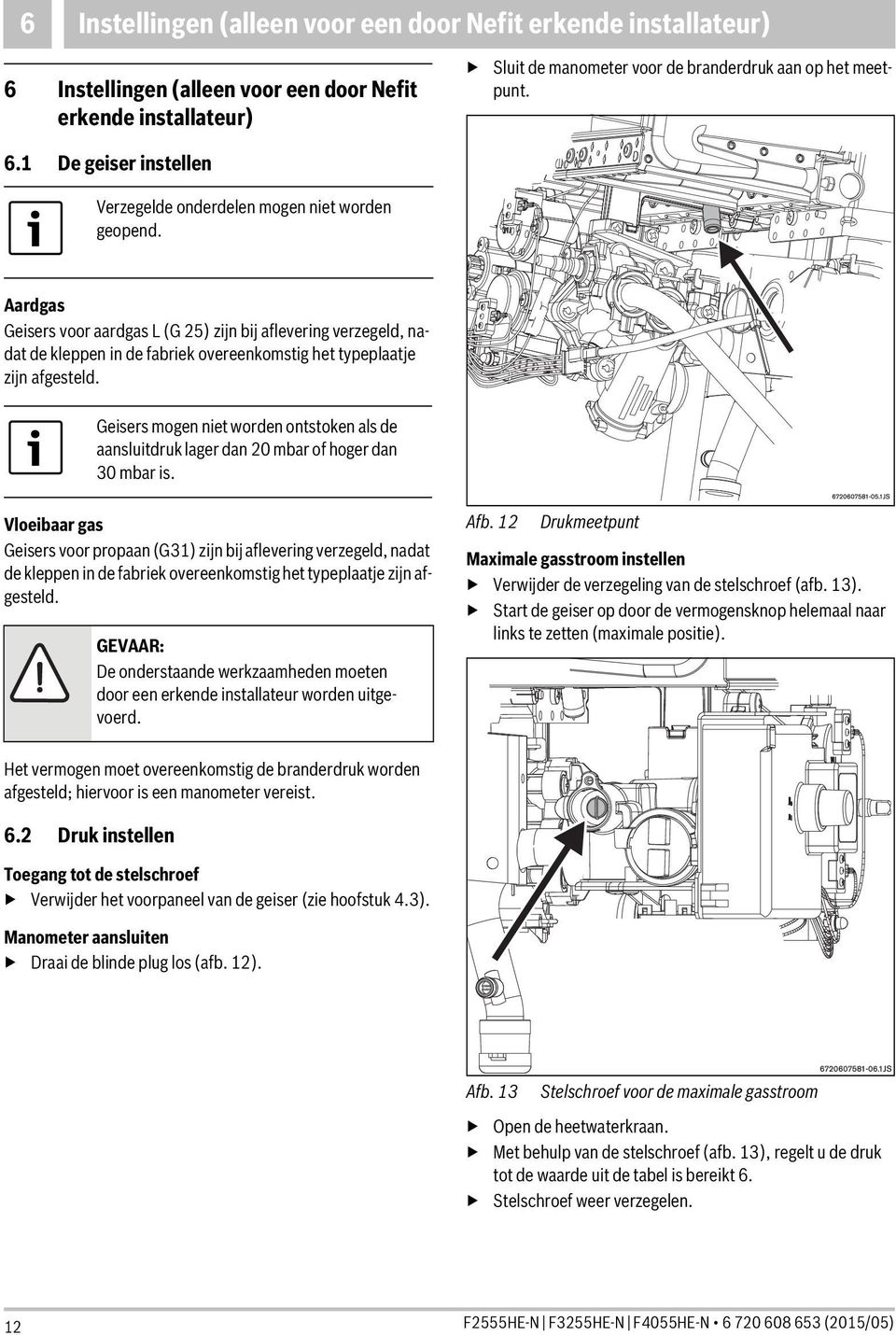 Geisers mogen niet worden ontstoken als de aansluitdruk lager dan 20 mbar of hoger dan 30 mbar is.