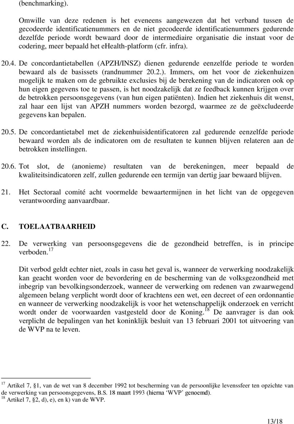 de intermediaire organisatie die instaat voor de codering, meer bepaald het ehealth-platform (cfr. infra). 20.4.