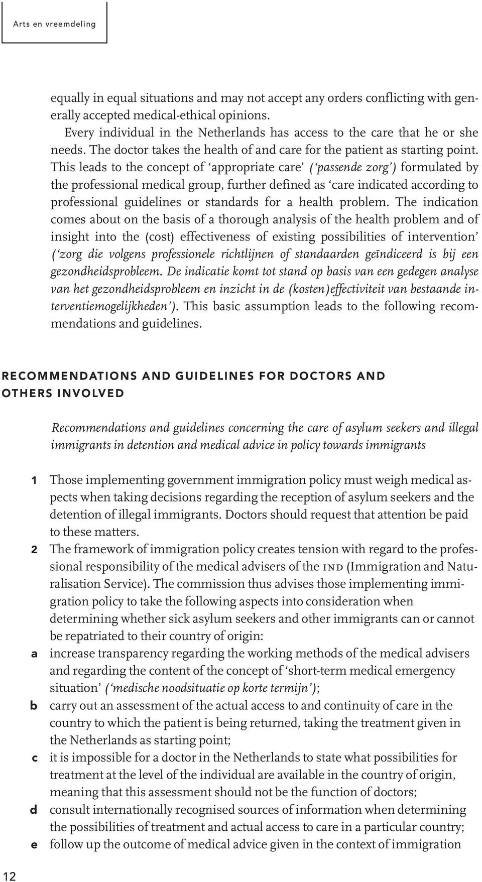 This leads to the concept of appropriate care ( passende zorg ) formulated by the professional medical group, further defined as care indicated according to professional guidelines or standards for a