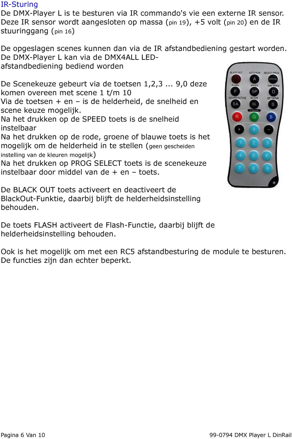 De DMX-Player L kan via de DMX4ALL LEDafstandbediening bediend worden De Scenekeuze gebeurt via de toetsen 1,2,3.