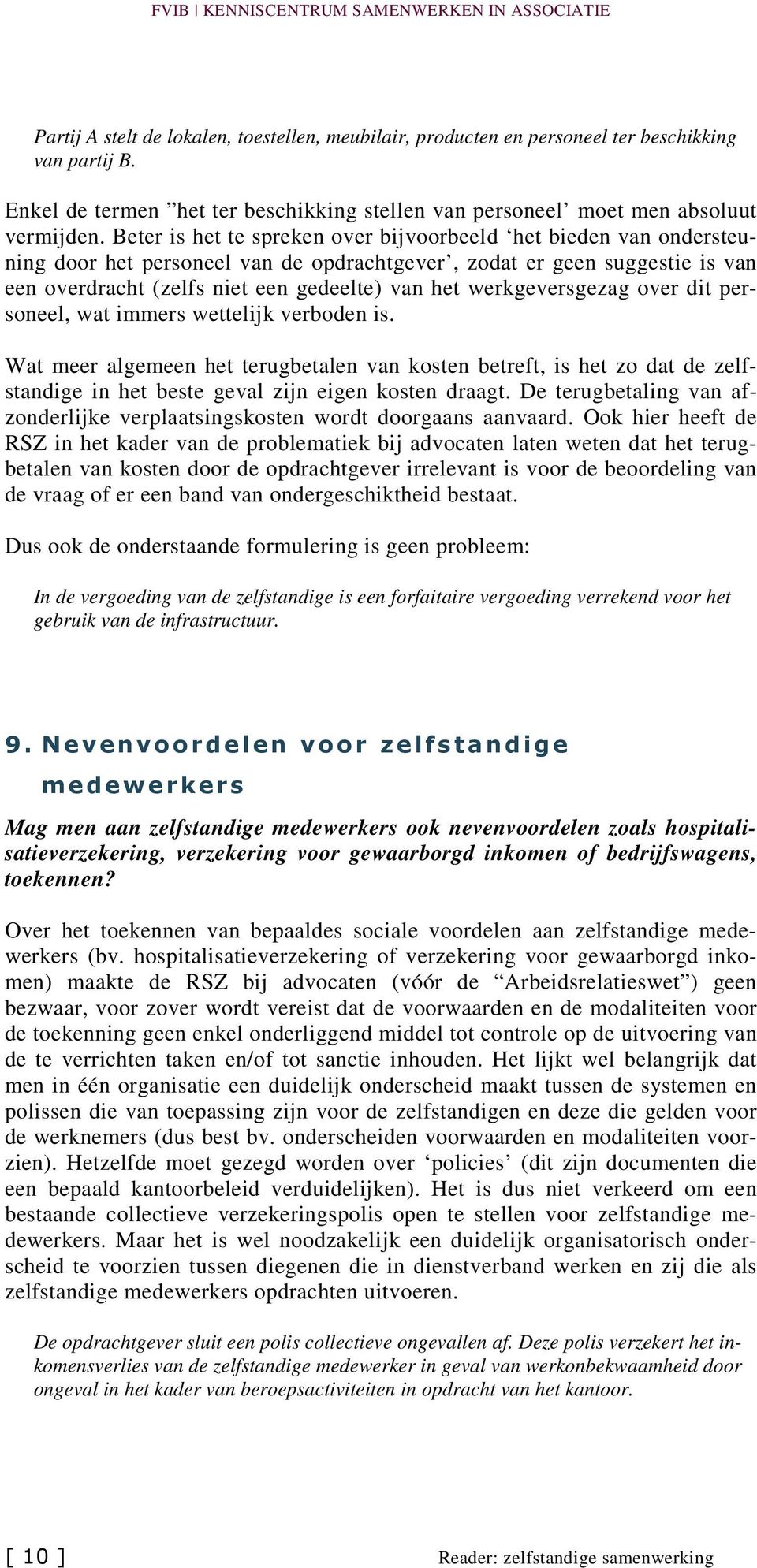 werkgeversgezag over dit personeel, wat immers wettelijk verboden is. Wat meer algemeen het terugbetalen van kosten betreft, is het zo dat de zelfstandige in het beste geval zijn eigen kosten draagt.