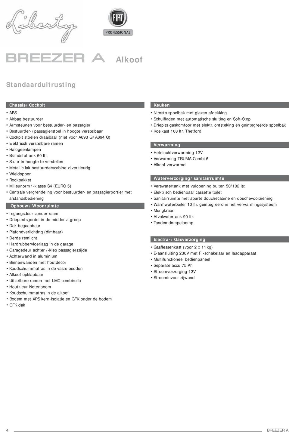 Stuur in hoogte te verstell Metallic lak bestuurderscabine zilverkleurig Wieldopp Rookpakket Milieunorm / -klasse S4 (EURO 5) Ctrale vergrdeling voor bestuurder- passagierportier met afstandsbediing