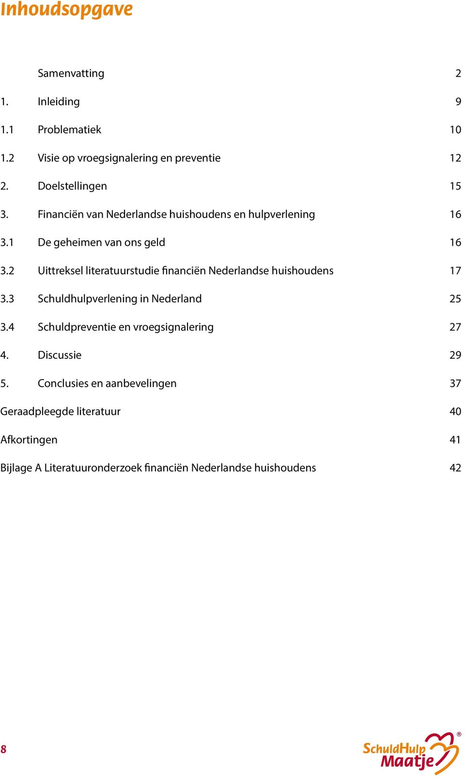 2 Uittreksel literatuurstudie financiën Nederlandse huishoudens 17 3.3 Schuldhulpverlening in Nederland 25 3.