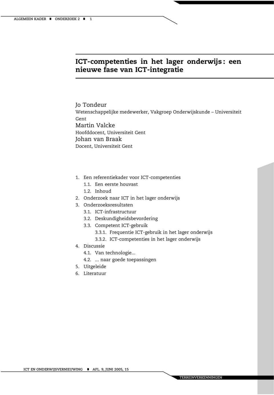 Onderzoek naar ICT in het lager onderwijs 3. Onderzoeksresultaten 3.1. ICT-infrastructuur 3.2. Deskundigheidsbevordering 3.3. Competent ICT-gebruik 3.3.1. Frequentie ICT-gebruik in het lager onderwijs 3.