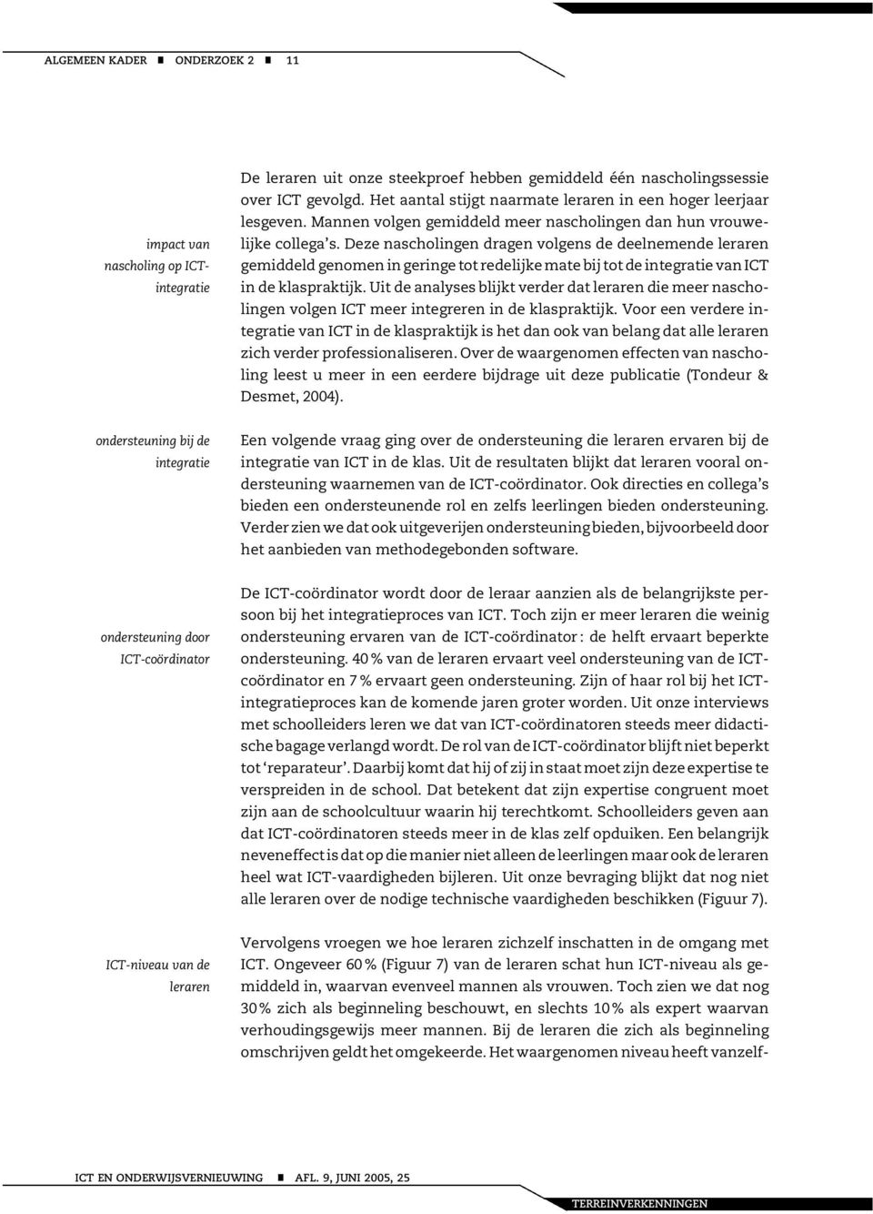 Deze nascholingen dragen volgens de deelnemende leraren gemiddeld genomen in geringe tot redelijke mate bij tot de integratie van ICT in de klaspraktijk.