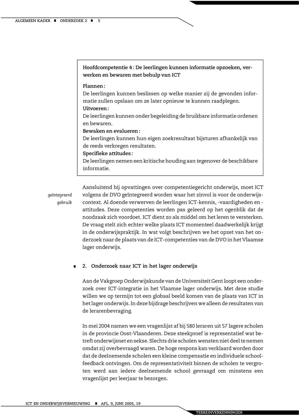 Bewaken en evalueren : De leerlingen kunnen hun eigen zoekresultaat bijsturen afhankelijk van de reeds verkregen resultaten.