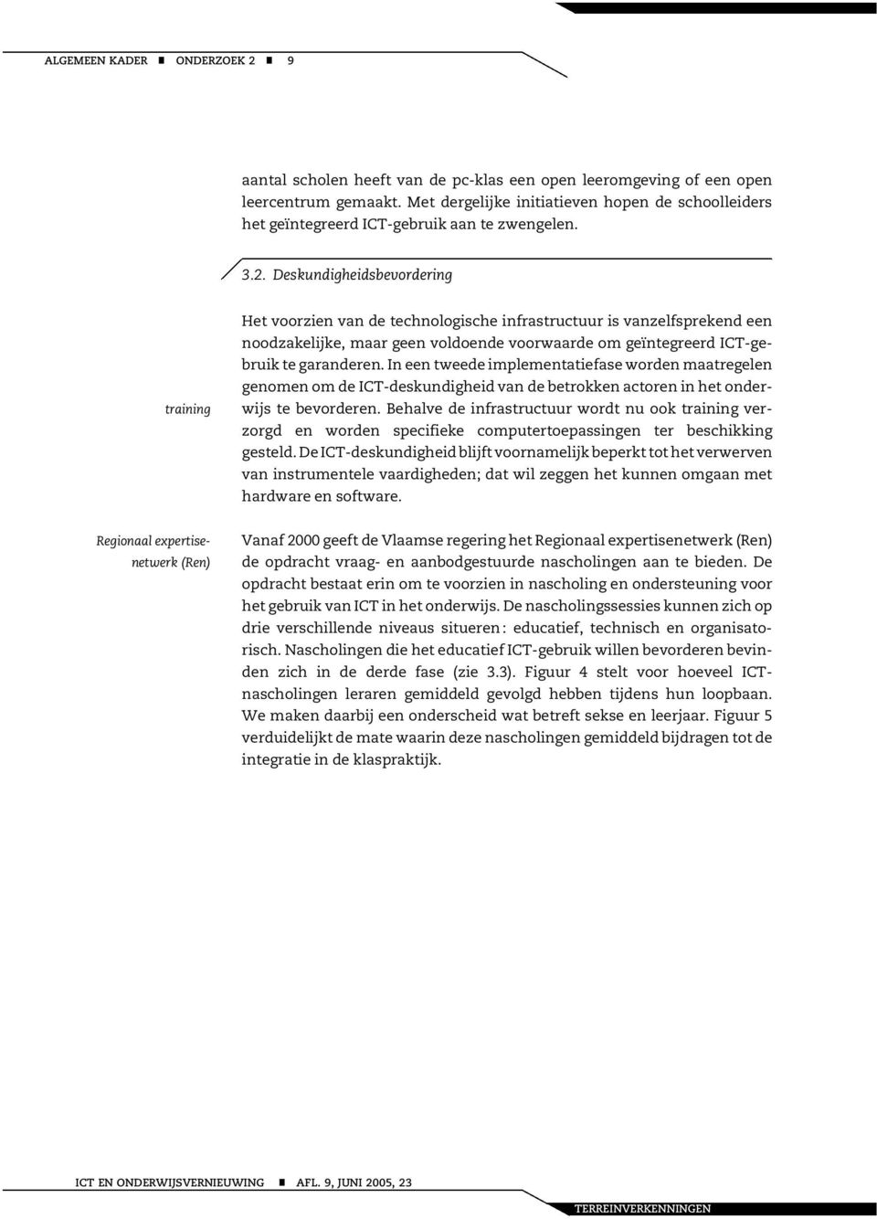 Deskundigheidsbevordering training Het voorzien van de technologische infrastructuur is vanzelfsprekend een noodzakelijke, maar geen voldoende voorwaarde om geïntegreerd ICT-gebruik te garanderen.