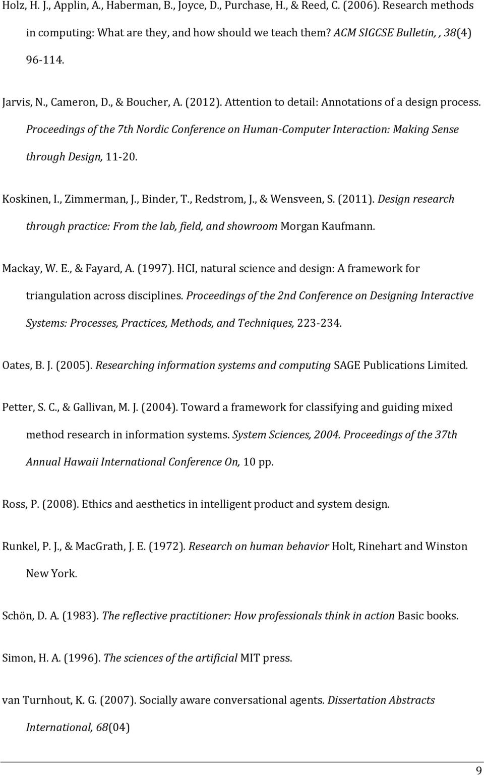 Proceedings of the 7th Nordic Conference on Human-Computer Interaction: Making Sense through Design, 11-20. Koskinen, I., Zimmerman, J., Binder, T., Redstrom, J., & Wensveen, S. (2011).