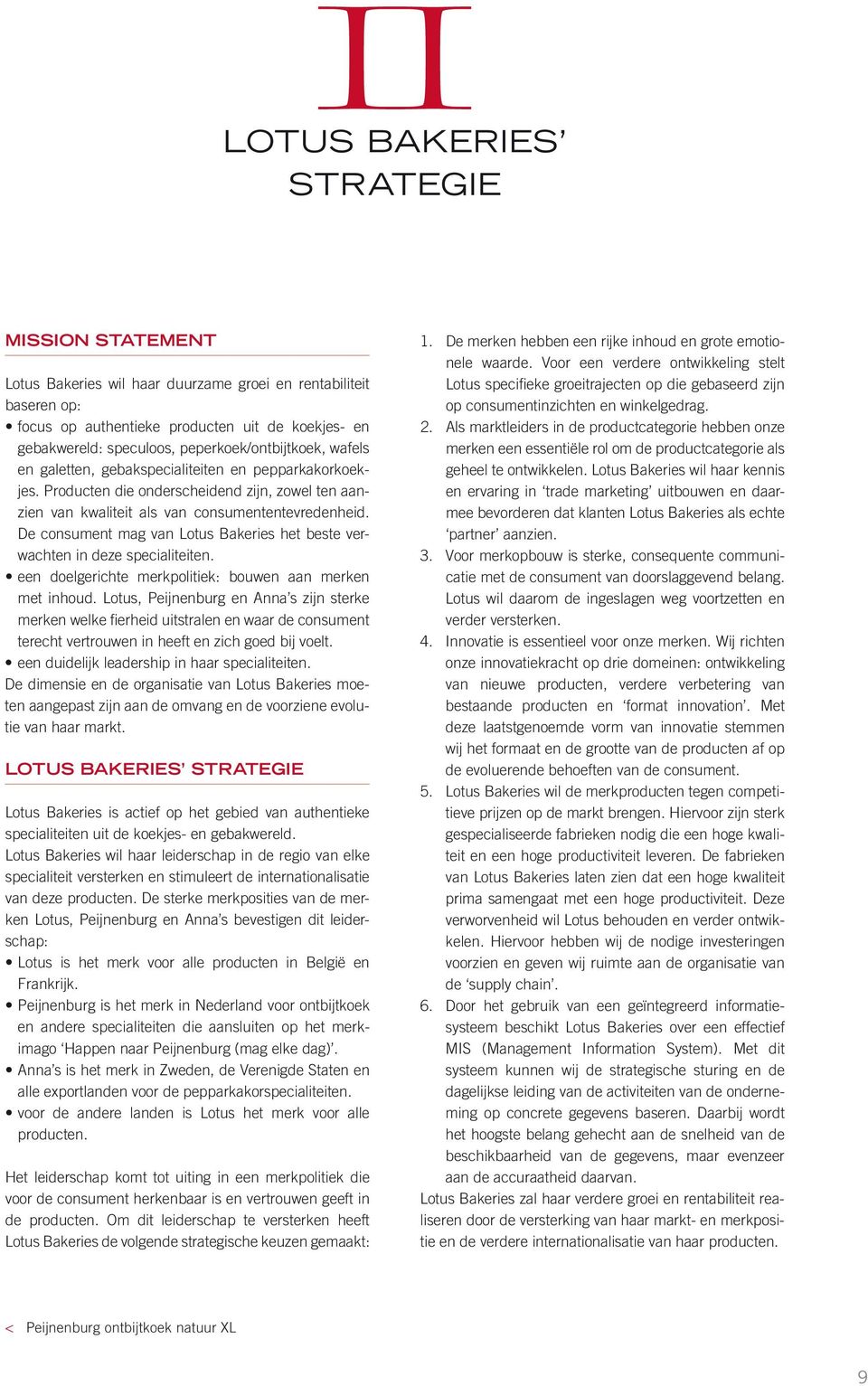 De consument mag van Lotus Bakeries het beste verwachten in deze specialiteiten. een doelgerichte merkpolitiek: bouwen aan merken met inhoud.