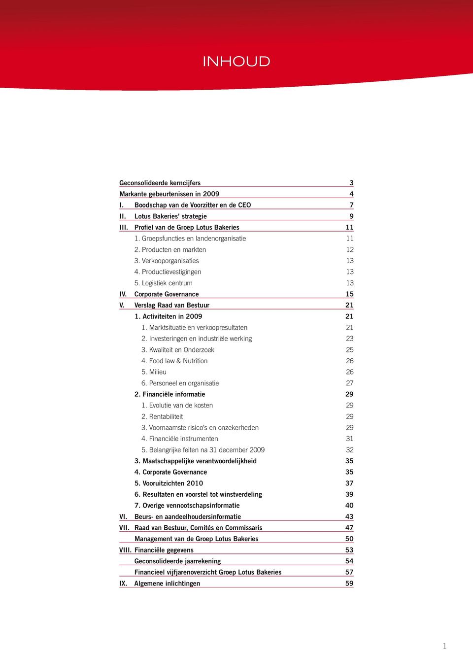 Verslag Raad van Bestuur 21 1. Activiteiten in 2009 21 1. Marktsituatie en verkoopresultaten 21 2. Investeringen en industriële werking 23 3. Kwaliteit en Onderzoek 25 4. Food law & Nutrition 26 5.