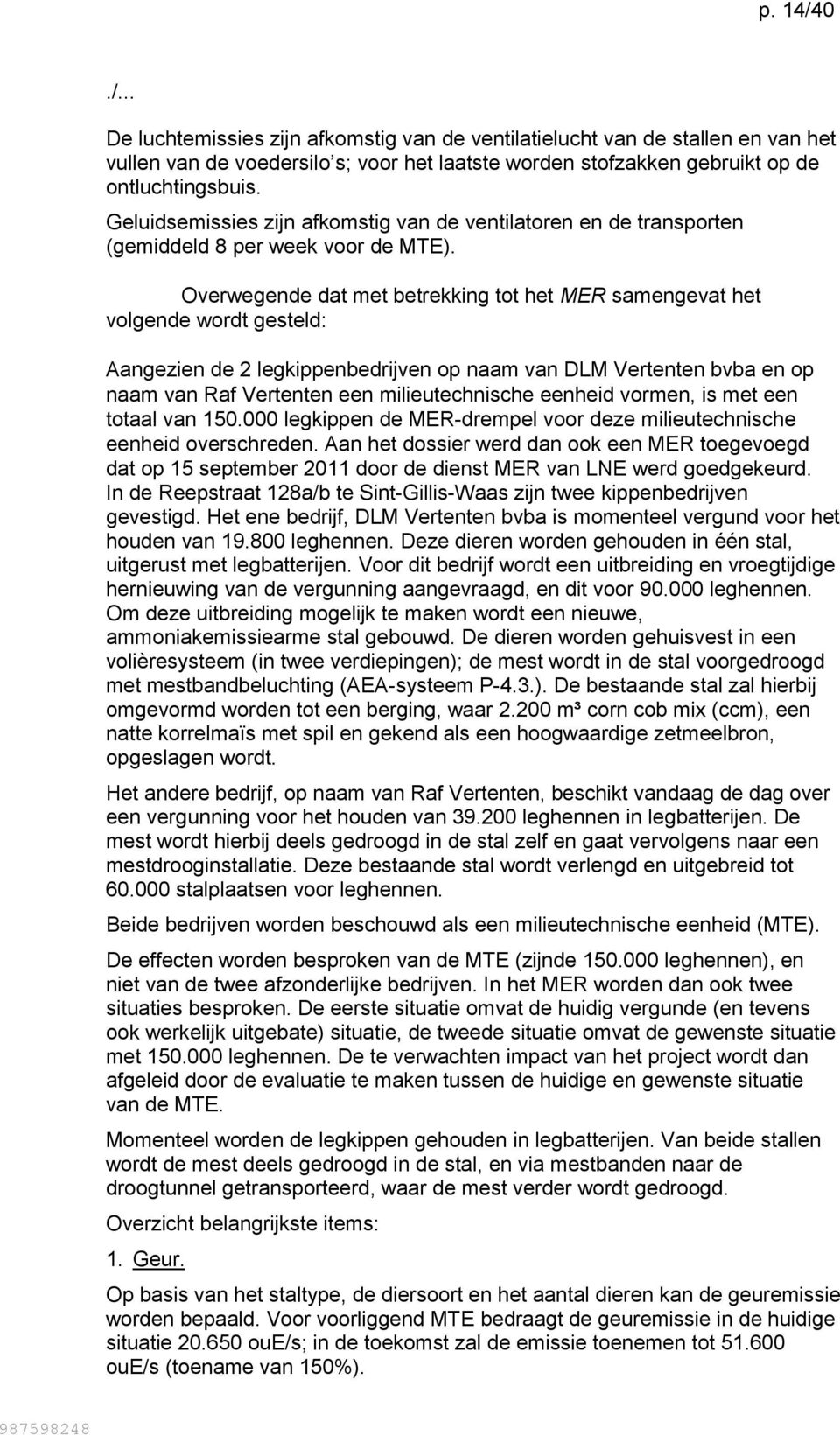 Overwegende dat met betrekking tot het MER samengevat het volgende wordt gesteld: Aangezien de 2 legkippenbedrijven op naam van DLM Vertenten bvba en op naam van Raf Vertenten een milieutechnische