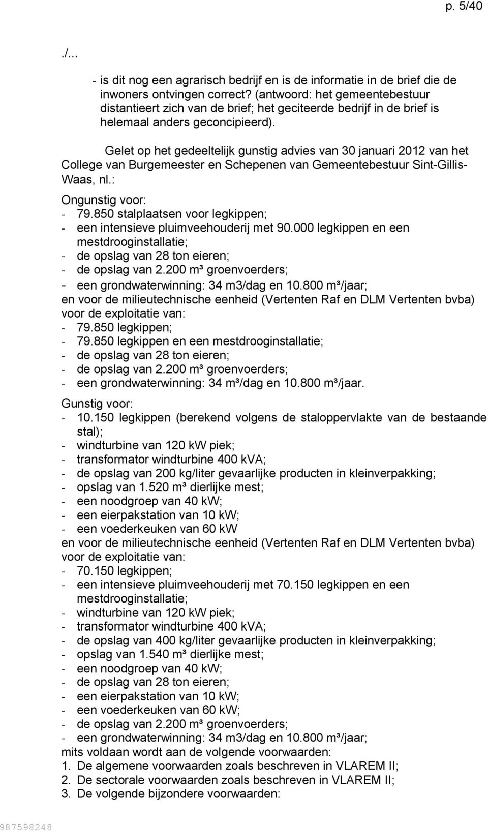 Gelet op het gedeeltelijk gunstig advies van 30 januari 2012 van het College van Burgemeester en Schepenen van Gemeentebestuur Sint-Gillis- Waas, nl.: Ongunstig voor: - 79.