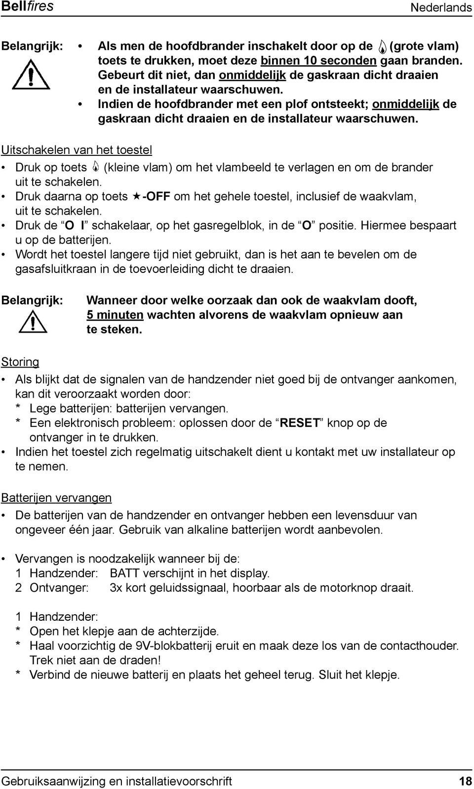 Indien de hoofdbrander met een plof ontsteekt; onmiddelijk de gaskraan dicht draaien en de installateur waarschuwen.