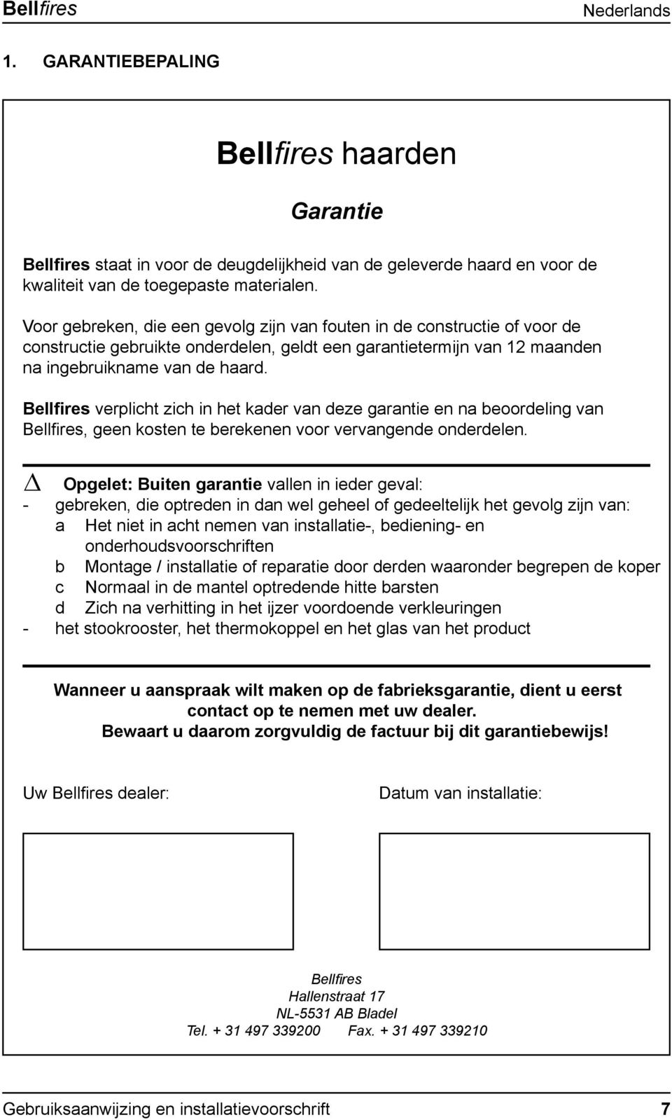 Bellfires verplicht zich in het kader van deze garantie en na beoordeling van Bellfi res, geen kosten te berekenen voor vervangende onderdelen.